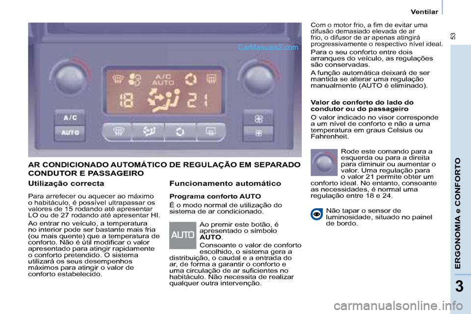 Peugeot Partner 2008 Manual do proprietário (in Portuguese) 53
ERGONOMIA e CONFORTO
33
Ventilar
Utilização correcta
Para arrefecer ou aquecer ao máximo
o habitáculo, é possível ultrapassar os
valores de 15 rodando até apresentar
LO ou de 27 rodando Peugeot Partner 2008 Manual do proprietário (in Portuguese) 53
ERGONOMIA e CONFORTO
33
Ventilar
Utilização correcta
Para arrefecer ou aquecer ao máximo
o habitáculo, é possível ultrapassar os
valores de 15 rodando até apresentar
LO ou de 27 rodando