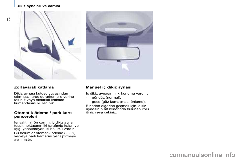 Peugeot Partner 2008  Kullanım Kılavuzu (in Turkish) 72
�D�i�k�i�z� �a�y�n�a�l�a�r�ı� �v�e� �c�a�m�l�a�r
�Z�o�r�l�a�y�a�r�a�k� �k�a�t�l�a�m�a
�D�i�k�i�z� �a�y�n�a�s�ı� �k�u�t�u�s�u� �y�u�v�a�s�ı�n�d�a�n�  
�ç�ı�k�m�ı�ş�s�a�,� �a�r�a�ç� �d�u�r�u�