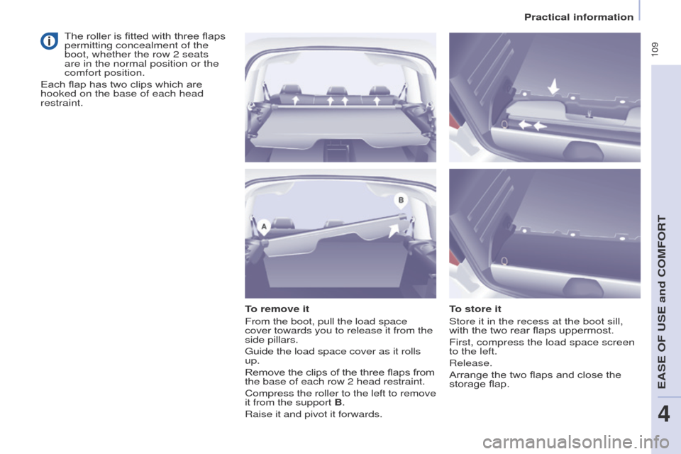 Peugeot Partner Tepee 2017  Owners Manual  109
Partner2VP_en_Chap04_Ergonomie_ed02-2016Partner2VP_en_Chap04_Ergonomie_ed02-2016
To remove it
From the boot, pull the load space 
cover towards you to release it from the 
side pillars.
Guide the