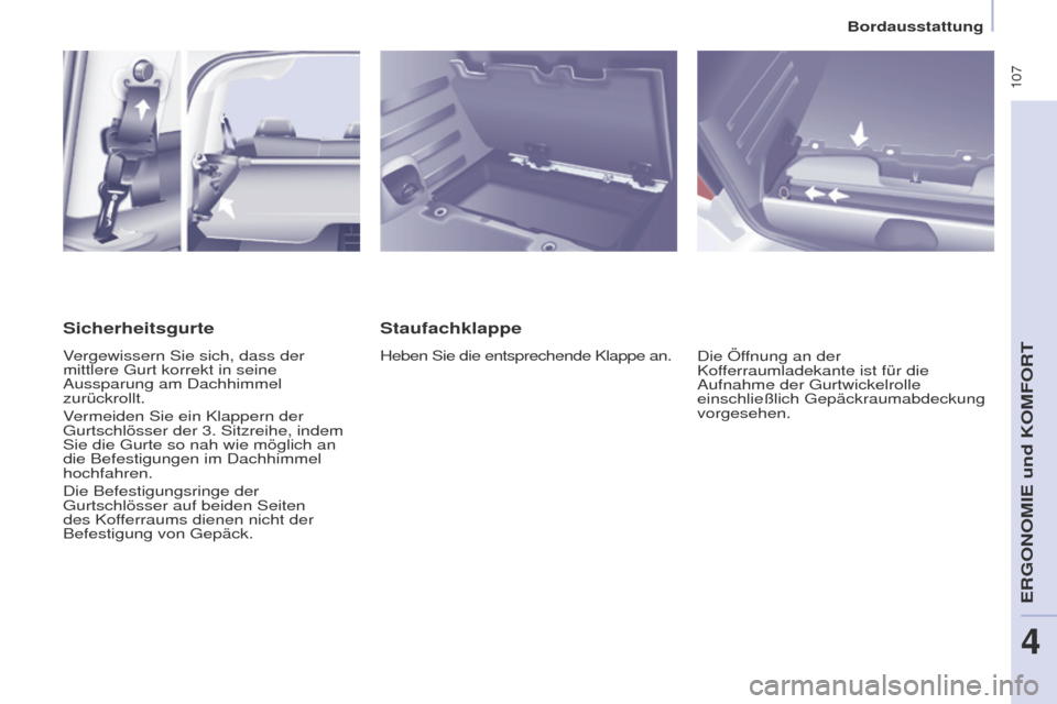 Peugeot Partner Tepee 2017  Betriebsanleitung (in German)  107
Partner2VP_de_Chap04_ergonomie_ed02-2016Partner2VP_de_Chap04_ergonomie_ed02-2016
Staufachklappe
Heben Sie die entsprechende Klappe an.Die Öffnung an der 
Kofferraumladekante ist für die 
Aufnah