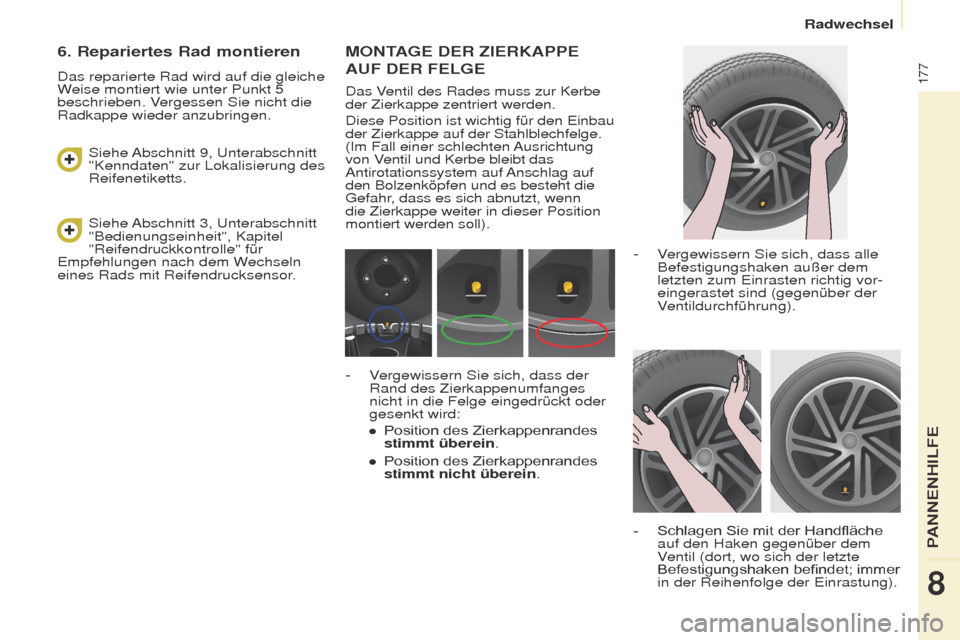 Peugeot Partner Tepee 2017 Betriebsanleitung (in German) 177
Partner2VP_de_Chap08_Aide-rapide_ed02-2016Partner2VP_de_Chap08_Aide-rapide_ed02-2016
MONTAGE DER ZIERKAPPE
AUF
DER F ELGE
Das Ventil des Rades muss zur Kerbe
der Zierkappe zentriert werden.
D Peugeot Partner Tepee 2017 Betriebsanleitung (in German) 177
Partner2VP_de_Chap08_Aide-rapide_ed02-2016Partner2VP_de_Chap08_Aide-rapide_ed02-2016
MONTAGE DER ZIERKAPPE
AUF
DER F ELGE
Das Ventil des Rades muss zur Kerbe
der Zierkappe zentriert werden.
D