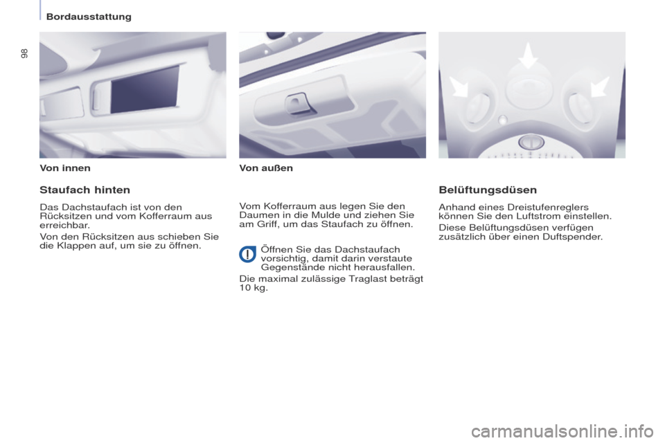Peugeot Partner Tepee 2017  Betriebsanleitung (in German) 98
Partner2VP_de_Chap04_ergonomie_ed02-2016Partner2VP_de_Chap04_ergonomie_ed02-2016
Von innenVon außen
Staufach hinten
Das Dachstaufach ist von den 
Rücksitzen und vom Kofferraum aus 
erreichbar.
Vo