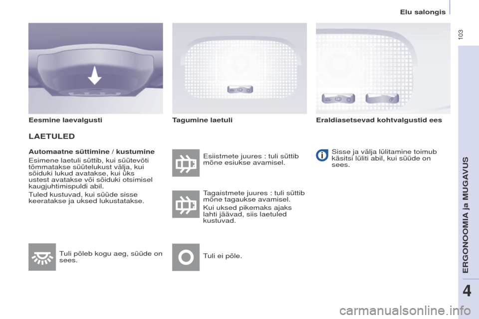 Peugeot Partner Tepee 2017  Omaniku käsiraamat (in Estonian)  103
Partner2VP_et_Chap04_ergonomie_ed02-2016Partner2VP_et_Chap04_ergonomie_ed02-2016
Automaatne süttimine / kustumine
e
simene laetuli süttib, kui süütevõti 
tõmmatakse süütelukust välja, ku