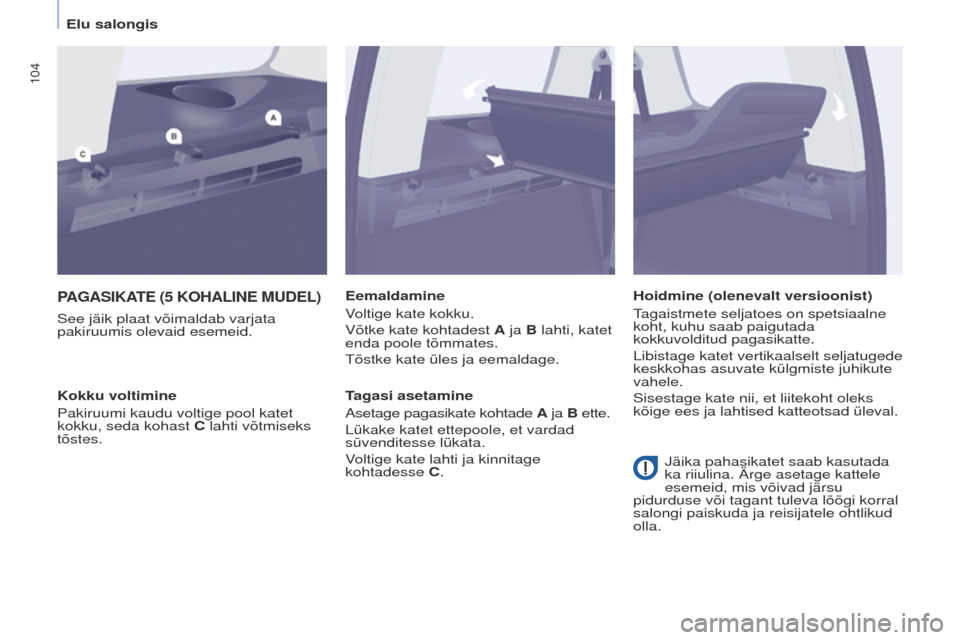 Peugeot Partner Tepee 2017 Omaniku käsiraamat (in Estonian) 104
Partner2VP_et_Chap04_ergonomie_ed02-2016Partner2VP_et_Chap04_ergonomie_ed02-2016
PAGASIKATE (5 KOHALINE MUDEL )
See jäik plaat võimaldab varjata
pakiruumis olevaid esemeid. Eemaldamine
Volti Peugeot Partner Tepee 2017 Omaniku käsiraamat (in Estonian) 104
Partner2VP_et_Chap04_ergonomie_ed02-2016Partner2VP_et_Chap04_ergonomie_ed02-2016
PAGASIKATE (5 KOHALINE MUDEL )
See jäik plaat võimaldab varjata
pakiruumis olevaid esemeid. Eemaldamine
Volti