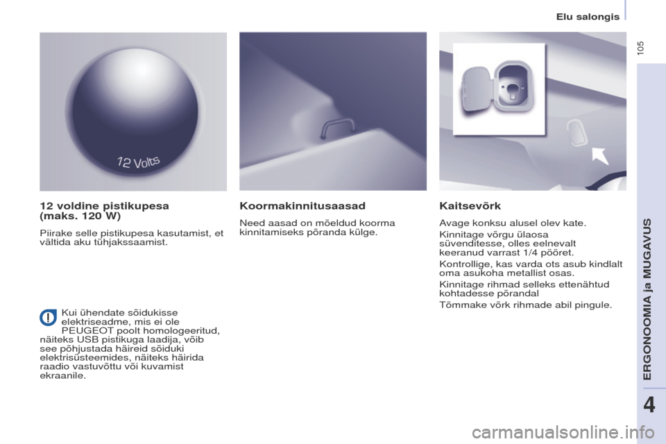 Peugeot Partner Tepee 2017  Omaniku käsiraamat (in Estonian)  105
Partner2VP_et_Chap04_ergonomie_ed02-2016Partner2VP_et_Chap04_ergonomie_ed02-2016
12 voldine pistikupesa  
(maks. 120   W)
Piirake selle pistikupesa kasutamist, et 
vältida aku tühjakssaamist.
K