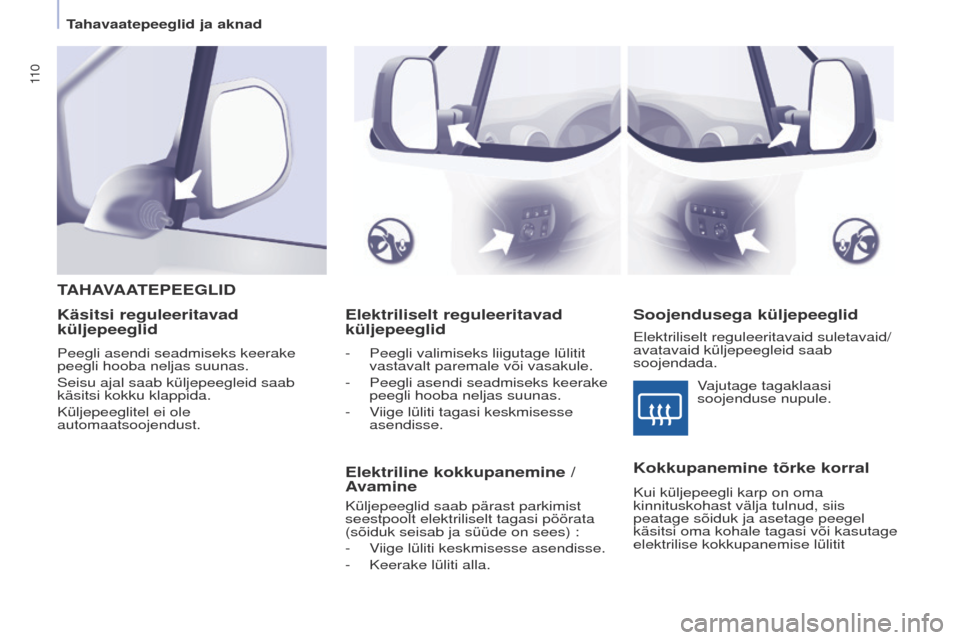 Peugeot Partner Tepee 2017 Omaniku käsiraamat (in Estonian) 11 0
Partner2VP_et_Chap04_ergonomie_ed02-2016Partner2VP_et_Chap04_ergonomie_ed02-2016
Elektriliselt reguleeritavad
küljepeeglid
- Peegli valimiseks liigutage lülitit
vastavalt paremale või vasaku Peugeot Partner Tepee 2017 Omaniku käsiraamat (in Estonian) 11 0
Partner2VP_et_Chap04_ergonomie_ed02-2016Partner2VP_et_Chap04_ergonomie_ed02-2016
Elektriliselt reguleeritavad
küljepeeglid
- Peegli valimiseks liigutage lülitit
vastavalt paremale või vasaku