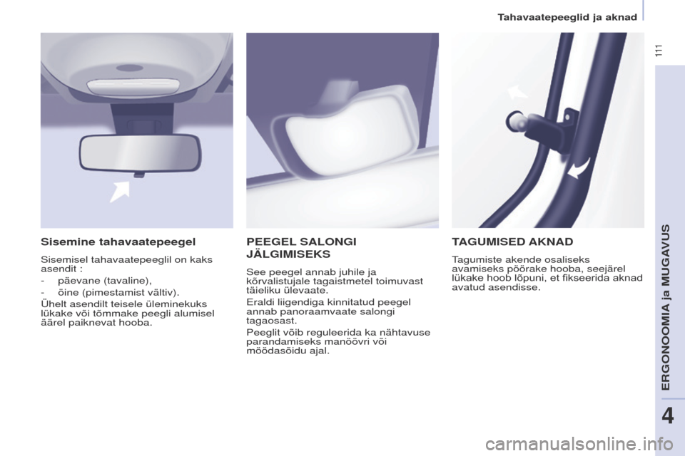 Peugeot Partner Tepee 2017  Omaniku käsiraamat (in Estonian)  111
Partner2VP_et_Chap04_ergonomie_ed02-2016Partner2VP_et_Chap04_ergonomie_ed02-2016
PEEGEL SALONGI  
JÄLGIMISEKS
See peegel annab juhile ja 
kõrvalistujale tagaistmetel toimuvast 
täieliku üleva