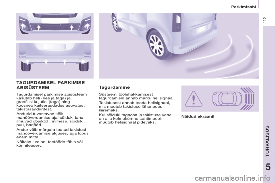 Peugeot Partner Tepee 2017  Omaniku käsiraamat (in Estonian)  11 5
Partner2VP_et_Chap05_Securite_ed02-2016
tagurdamisel parkimise abisüsteem 
kasutab heli (ees ja taga) ja 
graafilisi
	 kujutisi 	 (taga) 	 ning 	
koosneb kaitseraudades asuvatest 
takistusandur