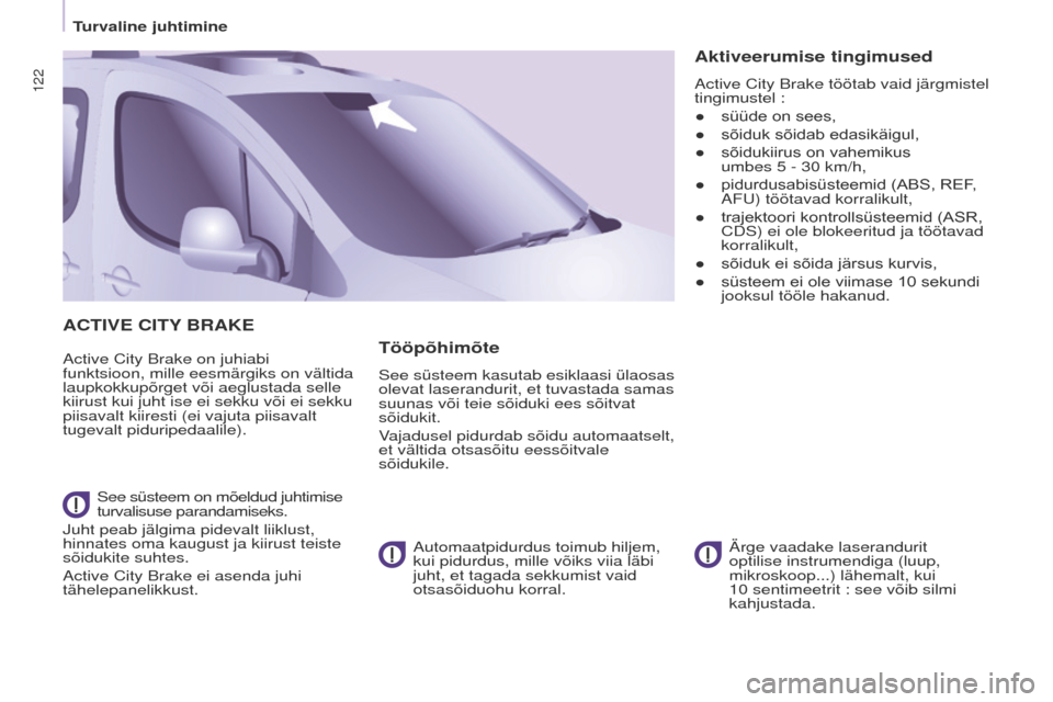Peugeot Partner Tepee 2017 Omaniku käsiraamat (in Estonian) 122
Partner2VP_et_Chap05_Securite_ed02-2016
ACTIVE CITY BRAKE
Active City Brake on juhiabi
funktsioon, mille eesmärgiks on vältida
laupkokkupõrget või aeglustada selle
kiirust kui juht ise ei s Peugeot Partner Tepee 2017 Omaniku käsiraamat (in Estonian) 122
Partner2VP_et_Chap05_Securite_ed02-2016
ACTIVE CITY BRAKE
Active City Brake on juhiabi
funktsioon, mille eesmärgiks on vältida
laupkokkupõrget või aeglustada selle
kiirust kui juht ise ei s