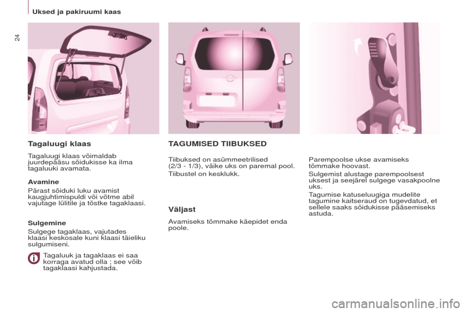 Peugeot Partner Tepee 2017  Omaniku käsiraamat (in Estonian) 24
Partner2VP_et_Chap03_Pret-a-partir_ed02-2016
TAGUMISED  TIIBUKSED
Väljast
Avamiseks tõmmake käepidet enda 
poole. Parempoolse ukse avamiseks 
tõmmake hoovast.
Sulgemist alustage parempoolsest 

