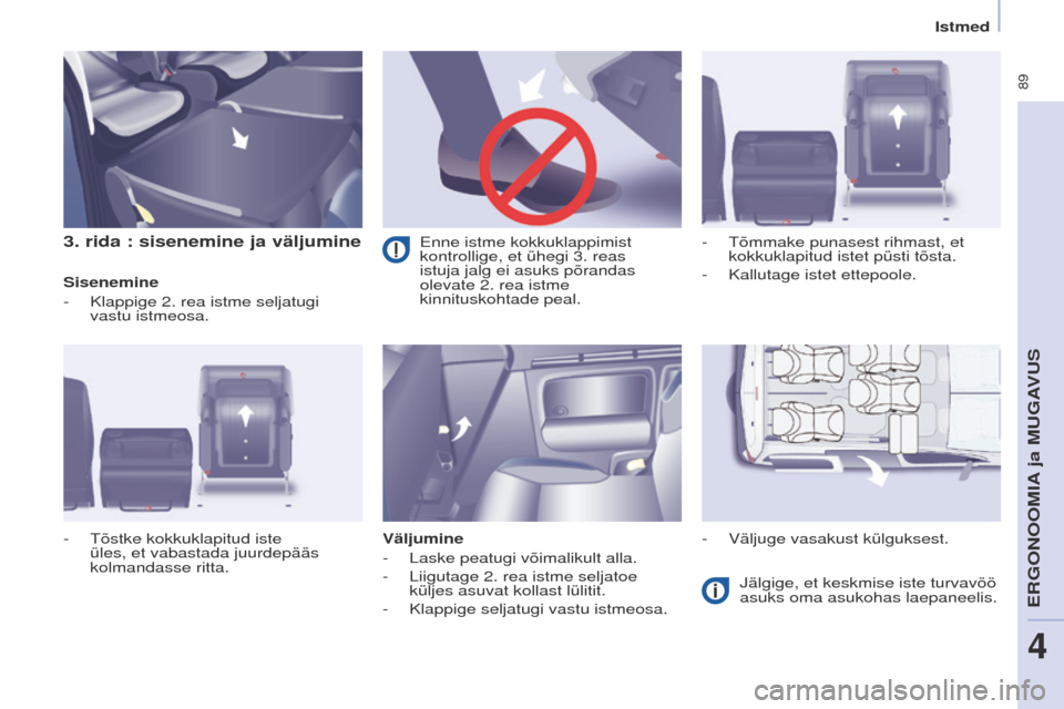 Peugeot Partner Tepee 2017  Omaniku käsiraamat (in Estonian)  89
Partner2VP_et_Chap04_ergonomie_ed02-2016Partner2VP_et_Chap04_ergonomie_ed02-2016
3. rida : sisenemine ja väljumine
Sisenemine
- 
Klappige 2. rea istme seljatugi 
vastu istmeosa.
Väljumine
-

 
L