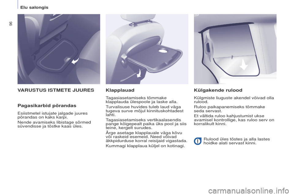 Peugeot Partner Tepee 2017  Omaniku käsiraamat (in Estonian) 96
Partner2VP_et_Chap04_ergonomie_ed02-2016Partner2VP_et_Chap04_ergonomie_ed02-2016
VARUSTUS  ISTMETE   JUURES
Pagasikarbid põrandas
esiistmetel istujate jalgade juures 
põrandas on kaks karpi.
Nend