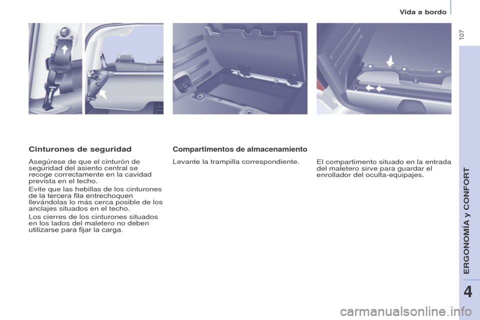 Peugeot Partner Tepee 2017  Manual del propietario (in Spanish)  107
Partner2VP_es_Chap04_Ergonomie_ed02-2016
Vida a bordo
Partner2VP_es_Chap04_Ergonomie_ed02-2016
Compartimentos de almacenamiento
Levante la trampilla correspondiente.El compartimento situado en la