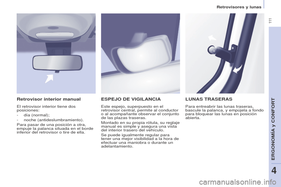 Peugeot Partner Tepee 2017  Manual del propietario (in Spanish)  111
Partner2VP_es_Chap04_Ergonomie_ed02-2016
Retrovisores y lunas
Partner2VP_es_Chap04_Ergonomie_ed02-2016
ESPEJO DE VIGILANCIA
Este espejo, superpuesto en el 
retrovisor central, permite al conducto