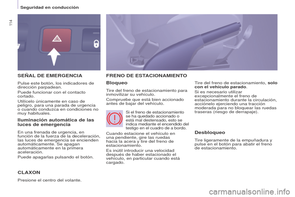 Peugeot Partner Tepee 2017  Manual del propietario (in Spanish) 11 4
Partner2VP_es_Chap05_Securite_ed02-2016
SEñAL DE   EMERGENCIA
C

LA x ON
Presione el centro del volante.
FRENO DE ESTACIONAMIENTO
Bloqueo
Tire del freno de estacionamiento para 
inmovilizar su v