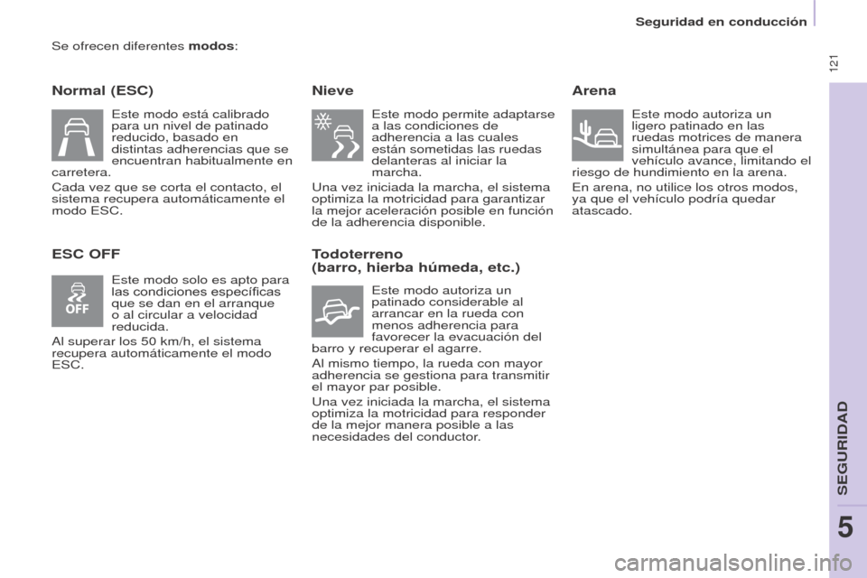 Peugeot Partner Tepee 2017 Manual del propietario (in Spanish) 121
Partner2VP_es_Chap05_Securite_ed02-2016
Se ofrecen diferentes modos:
Normal (ESC)
ESC OFFNieve
Este modo permite adaptarse
a las condiciones de
adherencia a las cuales
están sometidas las ru Peugeot Partner Tepee 2017 Manual del propietario (in Spanish) 121
Partner2VP_es_Chap05_Securite_ed02-2016
Se ofrecen diferentes modos:
Normal (ESC)
ESC OFFNieve
Este modo permite adaptarse
a las condiciones de
adherencia a las cuales
están sometidas las ru