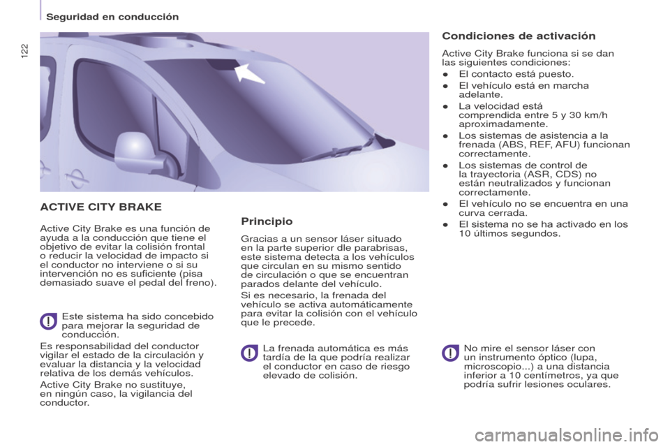 Peugeot Partner Tepee 2017 Manual del propietario (in Spanish) 122
Partner2VP_es_Chap05_Securite_ed02-2016
ACTIVE CITY BRAKE
Active City Brake es una función de
ayuda a la conducción que tiene el
objetivo de evitar la colisión frontal
o reducir la velocidad Peugeot Partner Tepee 2017 Manual del propietario (in Spanish) 122
Partner2VP_es_Chap05_Securite_ed02-2016
ACTIVE CITY BRAKE
Active City Brake es una función de
ayuda a la conducción que tiene el
objetivo de evitar la colisión frontal
o reducir la velocidad