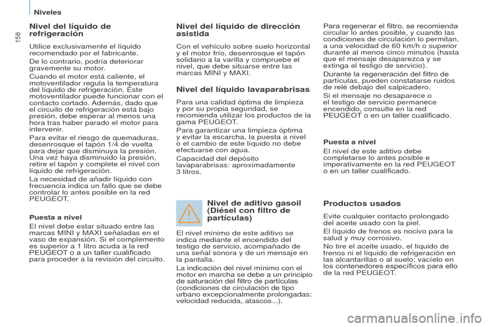 Peugeot Partner Tepee 2017  Manual del propietario (in Spanish) 158
Partner2VP_es_Chap07_Verification_ed02-2016Partner2VP_es_Chap07_Verification_ed02-2016
Nivel del líquido de 
refrigeración
Utilice exclusivamente el líquido 
recomendado por el fabricante.
De l