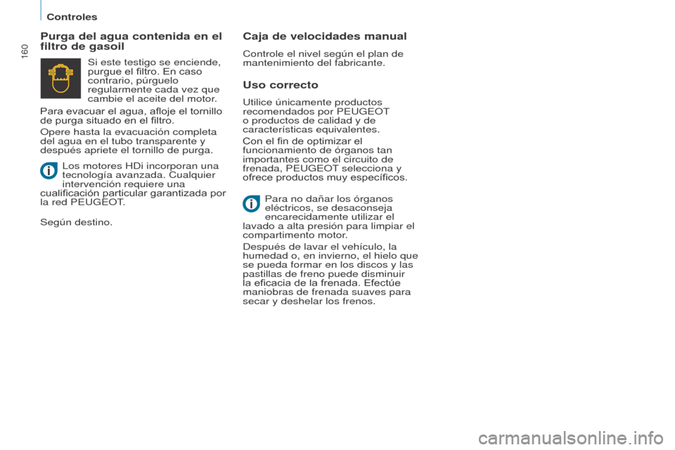 Peugeot Partner Tepee 2017 Manual del propietario (in Spanish) 160
Partner2VP_es_Chap07_Verification_ed02-2016
Controles
Partner2VP_es_Chap07_Verification_ed02-2016
Uso correcto
Purga del agua contenida en el
filtro de gasoil
Caja de velocidades manual
Controle Peugeot Partner Tepee 2017 Manual del propietario (in Spanish) 160
Partner2VP_es_Chap07_Verification_ed02-2016
Controles
Partner2VP_es_Chap07_Verification_ed02-2016
Uso correcto
Purga del agua contenida en el
filtro de gasoil
Caja de velocidades manual
Controle