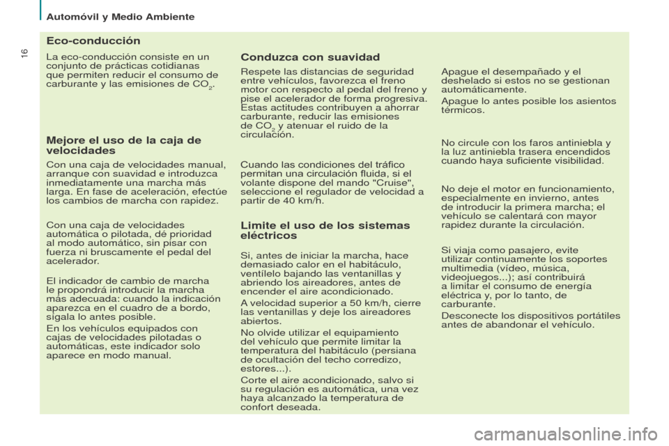 Peugeot Partner Tepee 2017 Manual del propietario (in Spanish) 16
Automóvil y Medio Ambiente
Partner2VP_es_Chap02_eco-conduite_ed02-2016
La eco-conducción consiste en un
conjunto de prácticas cotidianas
que permiten reducir el consumo de
carburante y las em Peugeot Partner Tepee 2017 Manual del propietario (in Spanish) 16
Automóvil y Medio Ambiente
Partner2VP_es_Chap02_eco-conduite_ed02-2016
La eco-conducción consiste en un
conjunto de prácticas cotidianas
que permiten reducir el consumo de
carburante y las em