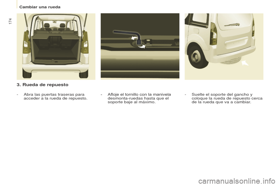Peugeot Partner Tepee 2017  Manual del propietario (in Spanish) 174
Partner2VP_es_Chap08_Aide-rapide_ed02-2016Partner2VP_es_Chap08_Aide-rapide_ed02-2016
3. Rueda de repuesto
- Afloje el tornillo con la manivela 
desmonta-ruedas hasta que el 
soporte baje al máxim