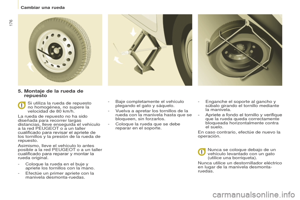 Peugeot Partner Tepee 2017 Manual del propietario (in Spanish) 176
Partner2VP_es_Chap08_Aide-rapide_ed02-2016Partner2VP_es_Chap08_Aide-rapide_ed02-2016
Si utiliza la rueda de repuesto
no homogénea, no supere la
velocidad de 80 km/h.
La rueda de repuesto no ha Peugeot Partner Tepee 2017 Manual del propietario (in Spanish) 176
Partner2VP_es_Chap08_Aide-rapide_ed02-2016Partner2VP_es_Chap08_Aide-rapide_ed02-2016
Si utiliza la rueda de repuesto
no homogénea, no supere la
velocidad de 80 km/h.
La rueda de repuesto no ha