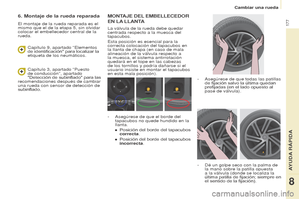 Peugeot Partner Tepee 2017 Manual del propietario (in Spanish) 177
Partner2VP_es_Chap08_Aide-rapide_ed02-2016Partner2VP_es_Chap08_Aide-rapide_ed02-2016
MONTAJE DEL EMBELLECEDOR
EN
LA
LLANTA
La válvula de la rueda debe quedar
centrada respecto a la muesca Peugeot Partner Tepee 2017 Manual del propietario (in Spanish) 177
Partner2VP_es_Chap08_Aide-rapide_ed02-2016Partner2VP_es_Chap08_Aide-rapide_ed02-2016
MONTAJE DEL EMBELLECEDOR
EN
LA
LLANTA
La válvula de la rueda debe quedar
centrada respecto a la muesca
