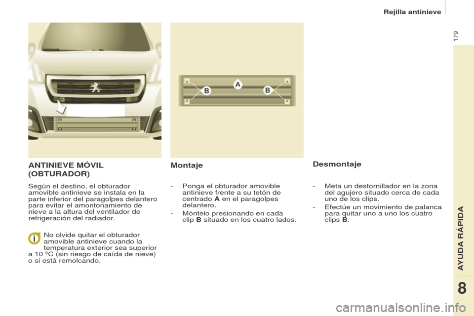 Peugeot Partner Tepee 2017  Manual del propietario (in Spanish) 179
Partner2VP_es_Chap08_Aide-rapide_ed02-2016Partner2VP_es_Chap08_Aide-rapide_ed02-2016
ANTINIEVE MÓVIL 
( OBTURADOR )
Según el destino, el obturador 
amovible antinieve se instala en la 
parte inf