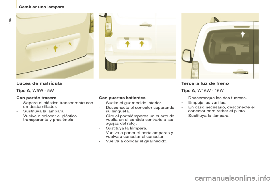 Peugeot Partner Tepee 2017  Manual del propietario (in Spanish) 186
Partner2VP_es_Chap08_Aide-rapide_ed02-2016Partner2VP_es_Chap08_Aide-rapide_ed02-2016
Luces de matrícula
- Desenrosque las dos tuercas.
-  
Empuje las varilla
 s.
-
 
En caso necesario, desconecte