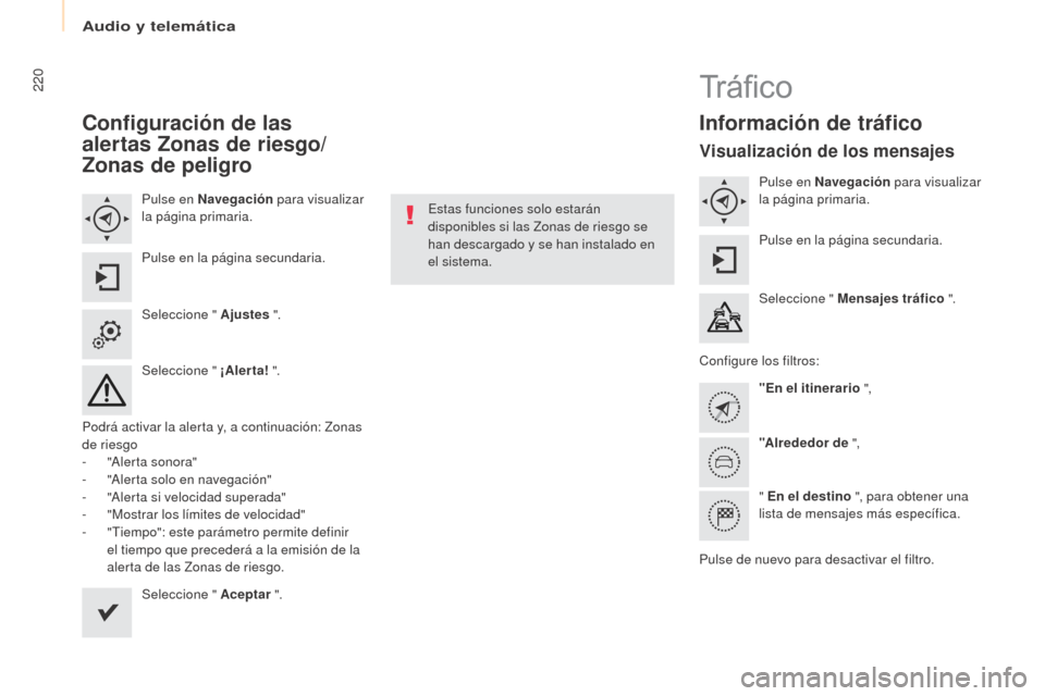 Peugeot Partner Tepee 2017 Manual del propietario (in Spanish) 220
Partner2VP_es_Chap10a_SMEGplus_ed02-2016
Configuración de las
alertas z onas de riesgo/
zona
s de peligro
Pulse en Navegación para visualizar
la página primaria.
Pulse en la página secunda Peugeot Partner Tepee 2017 Manual del propietario (in Spanish) 220
Partner2VP_es_Chap10a_SMEGplus_ed02-2016
Configuración de las
alertas z onas de riesgo/
zona
s de peligro
Pulse en Navegación para visualizar
la página primaria.
Pulse en la página secunda