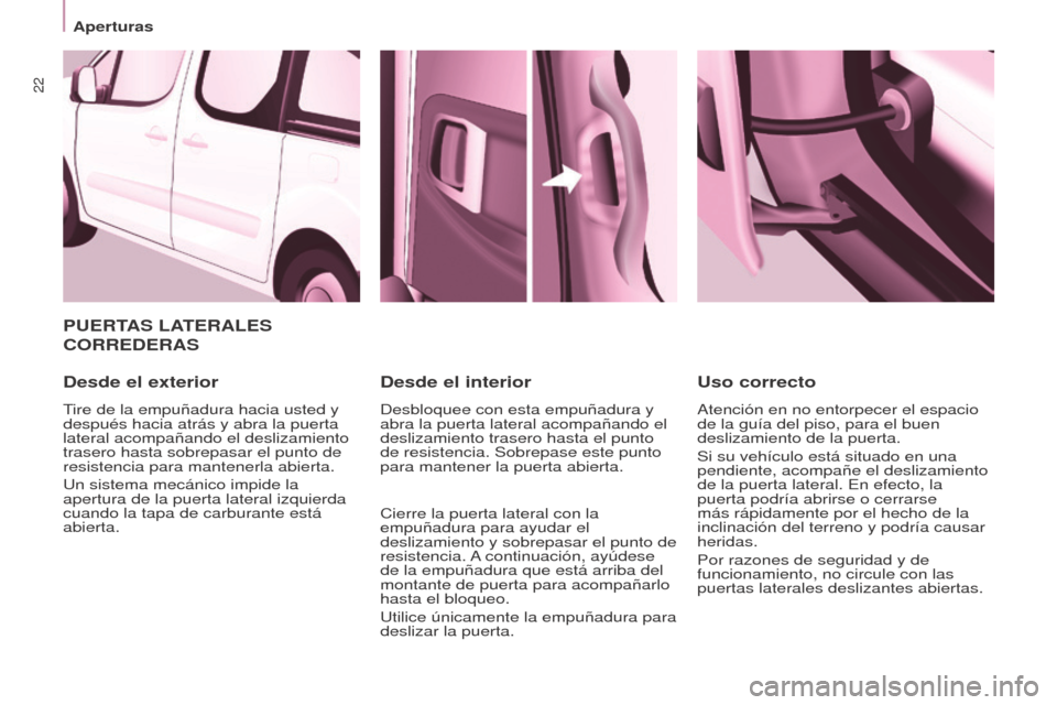 Peugeot Partner Tepee 2017 Manual del propietario (in Spanish) 22
Aperturas
Partner2VP_es_Chap03_Pret-a-partir_ed02-2016
PUERTAS LATERALES
CORREDERAS
Desde el exterior
Tire de la empuñadura hacia usted y
después hacia atrás y abra la puerta
lateral acompañ Peugeot Partner Tepee 2017 Manual del propietario (in Spanish) 22
Aperturas
Partner2VP_es_Chap03_Pret-a-partir_ed02-2016
PUERTAS LATERALES
CORREDERAS
Desde el exterior
Tire de la empuñadura hacia usted y
después hacia atrás y abra la puerta
lateral acompañ