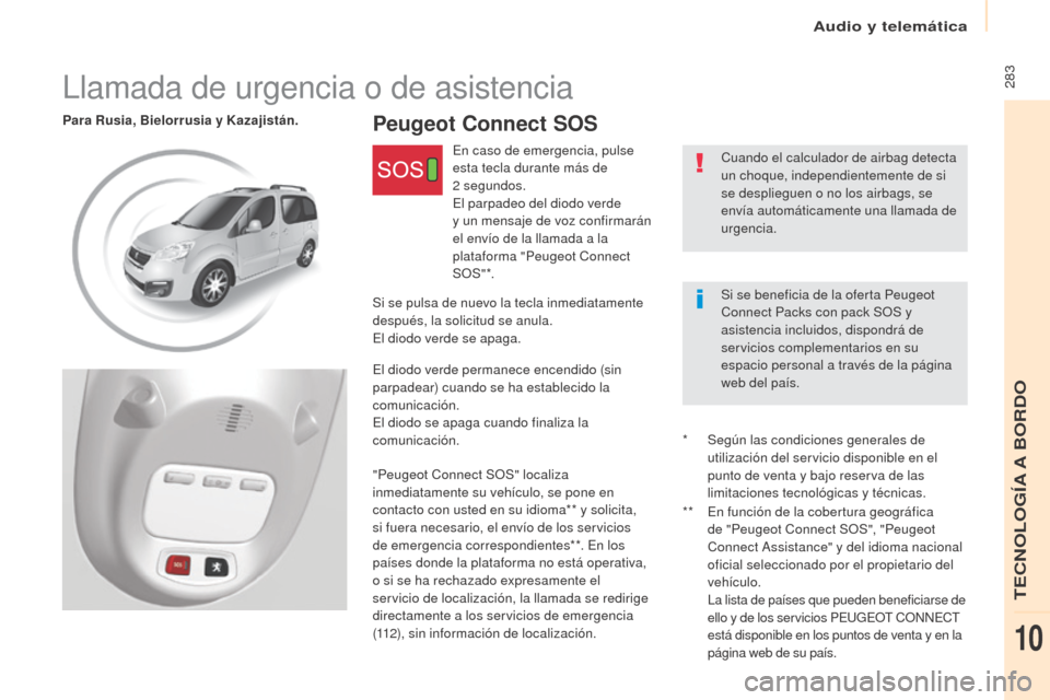 Peugeot Partner Tepee 2017 Manual del propietario (in Spanish) Audio y telemática
283
Partner2VP_es_Chap10c_BTA-3R_ed02-2016
Peugeot Connect SOSPara Rusia, Bielorrusia y Kazajistán.Cuando el calculador de airbag detecta
un choque, independientemente de si
se Peugeot Partner Tepee 2017 Manual del propietario (in Spanish) Audio y telemática
283
Partner2VP_es_Chap10c_BTA-3R_ed02-2016
Peugeot Connect SOSPara Rusia, Bielorrusia y Kazajistán.Cuando el calculador de airbag detecta
un choque, independientemente de si
se