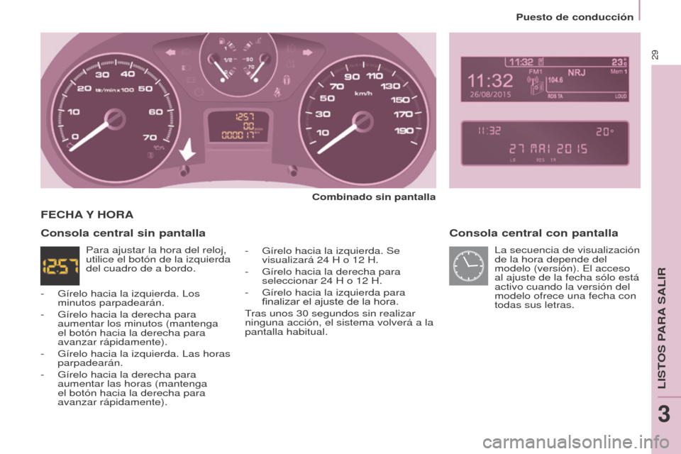 Peugeot Partner Tepee 2017 Manual del propietario (in Spanish) 29
Partner2VP_es_Chap03_Pret-a-partir_ed02-2016
Puesto de conducción
Partner2VP_es_Chap03_Pret-a-partir_ed02-2016
Consola central con pantalla
Combinado sin pantalla
-
Gírelo hacia la izquierda. S Peugeot Partner Tepee 2017 Manual del propietario (in Spanish) 29
Partner2VP_es_Chap03_Pret-a-partir_ed02-2016
Puesto de conducción
Partner2VP_es_Chap03_Pret-a-partir_ed02-2016
Consola central con pantalla
Combinado sin pantalla
-
Gírelo hacia la izquierda. S