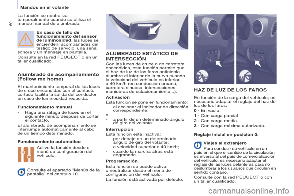 Peugeot Partner Tepee 2017 Manual del propietario (in Spanish) 60
Partner2VP_es_Chap04_Ergonomie_ed02-2016
En caso de fallo de
funcionamiento del sensor
de luminosidad, las luces se
encienden, acompañadas del
testigo de servicio, una señal
sonora y un mens Peugeot Partner Tepee 2017 Manual del propietario (in Spanish) 60
Partner2VP_es_Chap04_Ergonomie_ed02-2016
En caso de fallo de
funcionamiento del sensor
de luminosidad, las luces se
encienden, acompañadas del
testigo de servicio, una señal
sonora y un mens