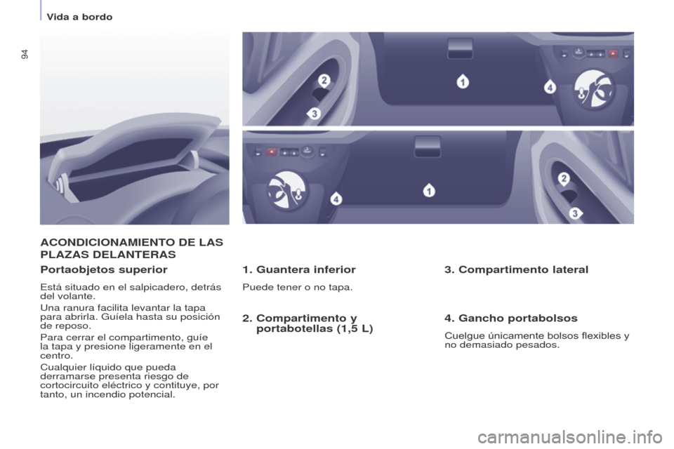 Peugeot Partner Tepee 2017  Manual del propietario (in Spanish) 94
Partner2VP_es_Chap04_Ergonomie_ed02-2016Partner2VP_es_Chap04_Ergonomie_ed02-2016
ACONDICIONAMIENTO DE LAS 
PLA
z AS   DELANTERAS
1. Guantera inferior
Puede tener o no tapa.
Portaobjetos superior
Es