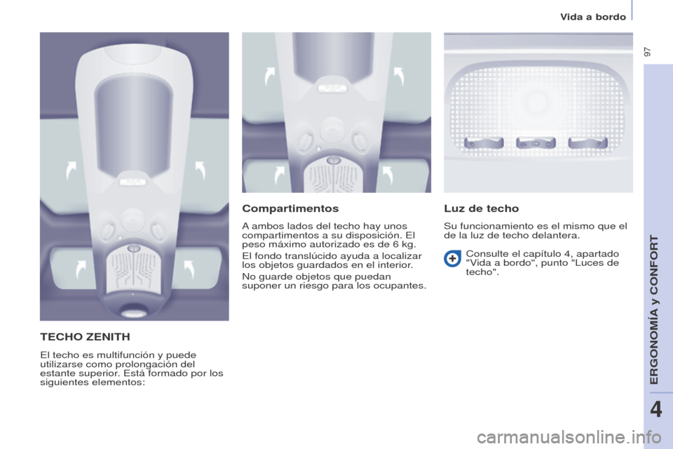 Peugeot Partner Tepee 2017  Manual del propietario (in Spanish)  97
Partner2VP_es_Chap04_Ergonomie_ed02-2016
Vida a bordo
Partner2VP_es_Chap04_Ergonomie_ed02-2016
TEChO zENITh
El techo es multifunción y puede 
utilizarse como prolongación del 
estante superior. 