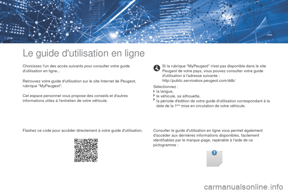 Peugeot Partner Tepee 2017  Manuel du propriétaire (in French) Le guide dutilisation en ligne
Choisissez lun des accès suivants pour consulter votre guide 
dutilisation en ligne...Consulter le guide dutilisation en ligne vous permet également 
daccéder au
