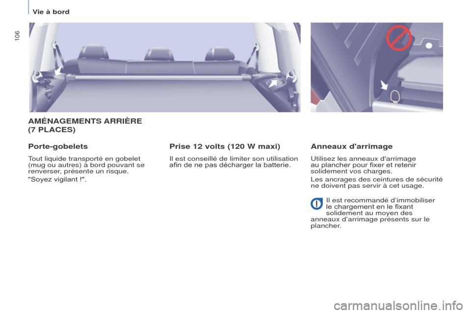 Peugeot Partner Tepee 2017  Manuel du propriétaire (in French) 106
AMÉNAGEMENTS ARRIèRE 
(7  PLACES )
Porte-gobelets
Tout liquide transporté en gobelet 
(mug ou autres) à bord pouvant se 
renverser, présente un risque.
"Soyez vigilant !".
Prise 12 volts (120