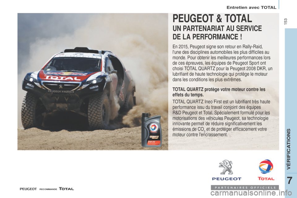 Peugeot Partner Tepee 2017  Manuel du propriétaire (in French)  153PEUGEOT & TOTAL
UN PARTENARIAT AU SERVICE 
DE LA PERFORMANCE !
En 2015, Peugeot signe son retour en Rally-Raid, 
lune des disciplines automobiles les plus difficiles au 
monde. Pour obtenir les m