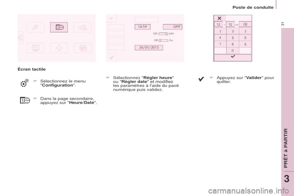 Peugeot Partner Tepee 2017  Manuel du propriétaire (in French) 31
Écran tactileF  
Sélectionnez le menu 
"

Configuration".
F
 
Dans la page secondaire, 
appuyez sur "

Heure/Date".F
 
Sélectionnez "
 Régler heure" 
ou "Régler date" et modifiez 
les paramèt