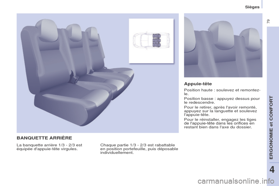 Peugeot Partner Tepee 2017  Manuel du propriétaire (in French)  79
BANQUETTE ARRIèRE
Chaque partie 1/3 - 2/3 est rabattable 
en position portefeuille, puis déposable 
individuellement.
Appuie-tête
La banquette arrière 1/3 - 2/3 est 
équipée dappuie-tête v