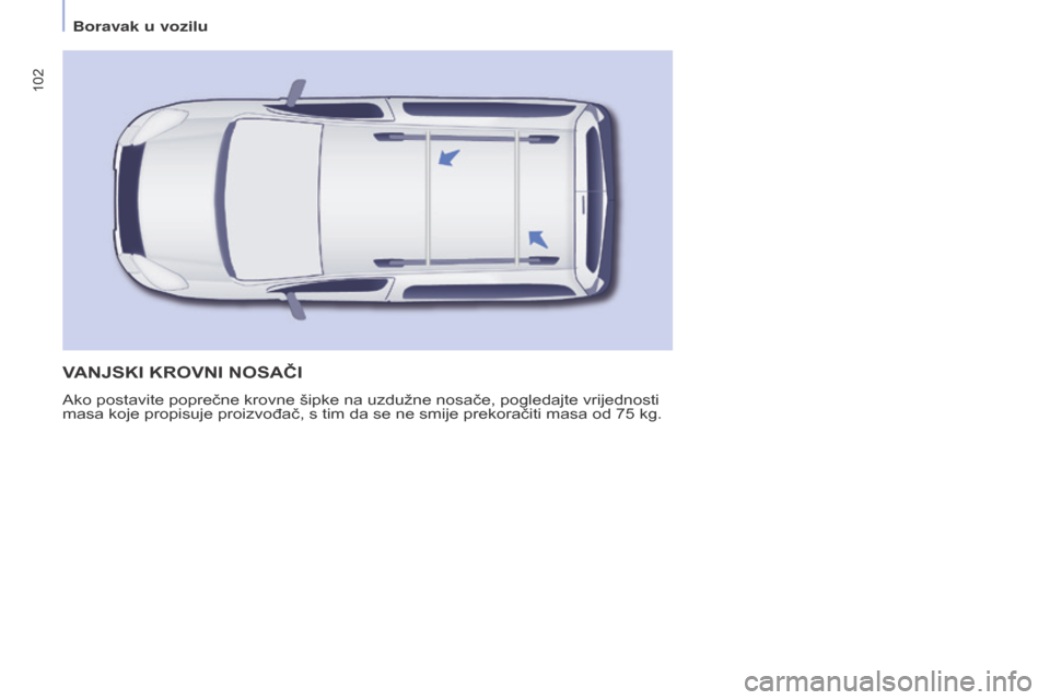 Peugeot Partner Tepee 2017  Vodič za korisnike (in Croatian) 102
Partner2VP_hr_Chap04_Ergonomie_ed02-2016Partner2VP_hr_Chap04_Ergonomie_ed02-2016
VANJs KI   KROVNI   NO s AČI
Ako postavite poprečne krovne šipke na uzdužne nosače, pogledajte vrijednosti 
ma