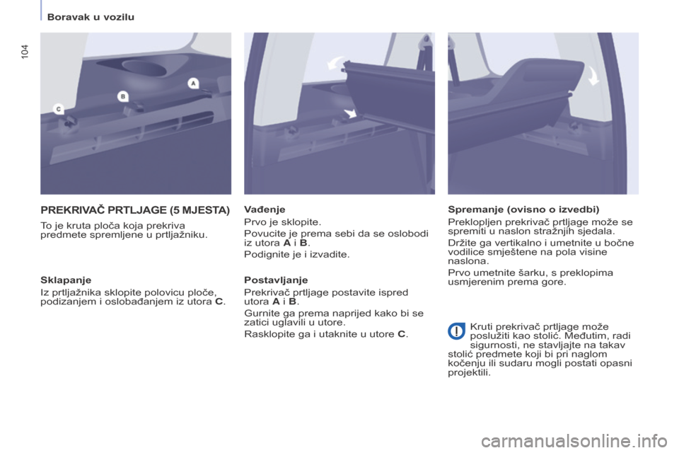Peugeot Partner Tepee 2017  Vodič za korisnike (in Croatian) 104
Partner2VP_hr_Chap04_Ergonomie_ed02-2016Partner2VP_hr_Chap04_Ergonomie_ed02-2016
PREKRIVAČ PRTlJAgE (5 MJEsTA)
To je kruta ploča koja prekriva 
predmete spremljene u prtljažniku.Vađenje
Prvo j