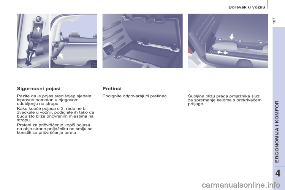 Peugeot Partner Tepee 2017  Vodič za korisnike (in Croatian)  107
Partner2VP_hr_Chap04_Ergonomie_ed02-2016Partner2VP_hr_Chap04_Ergonomie_ed02-2016
Pretinci
Podignite odgovarajući pretinac.Šupljina blizu praga prtljažnika služi 
za spremanje kalema s prekriv