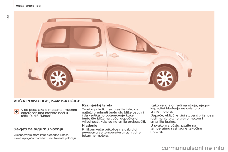 Peugeot Partner Tepee 2017  Vodič za korisnike (in Croatian) 148
Partner2VP_hr_Chap06_Accessoire_ed02-2016
Više podataka o masama i vučnim 
opterećenjima možete naći u  
točki 9, dio "Mase".
VUČA PRIKO l I c E ,  KAMP - KUĆI c E ...
Razmještaj tereta
T