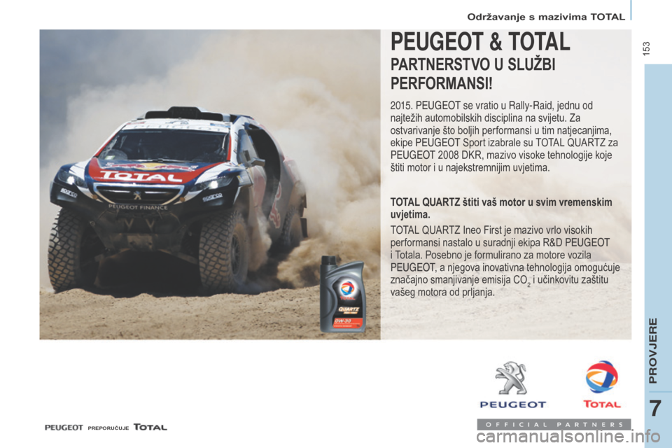Peugeot Partner Tepee 2017  Vodič za korisnike (in Croatian)  153
Partner2VP_hr_Chap07_Verification_ed02-2016Partner2VP_hr_Chap07_Verification_ed02-2016
PEUGEOT & TOTAL
PARTNERsTVO U s lU ŽBI
PERFORMAN
sI!
2015. Peugeot  se vratio u Rally-Raid, jednu od 
najte