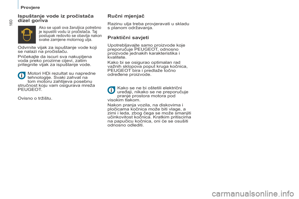 Peugeot Partner Tepee 2017 Vodič za korisnike (in Croatian) 160
Partner2VP_hr_Chap07_Verification_ed02-2016Partner2VP_hr_Chap07_Verification_ed02-2016
Praktični savjeti
Ispuštanje vode iz pročistača
dizel goriva
Ručni mjenjač
Razinu ulja treba provjerav Peugeot Partner Tepee 2017 Vodič za korisnike (in Croatian) 160
Partner2VP_hr_Chap07_Verification_ed02-2016Partner2VP_hr_Chap07_Verification_ed02-2016
Praktični savjeti
Ispuštanje vode iz pročistača
dizel goriva
Ručni mjenjač
Razinu ulja treba provjerav