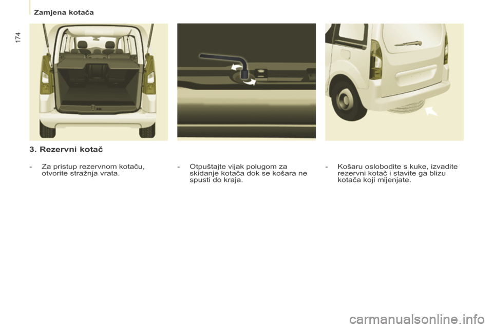 Peugeot Partner Tepee 2017  Vodič za korisnike (in Croatian) 174
Partner2VP_hr_Chap08_Aide-rapide_ed02-2016Partner2VP_hr_Chap08_Aide-rapide_ed02-2016
3. Rezervni kotač
- Otpuštajte vijak polugom za 
skidanje kotača dok se košara ne 
spusti do kraja.
-
 Za p