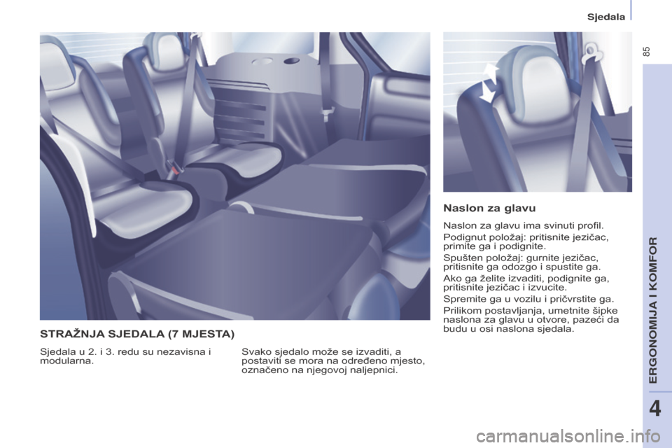 Peugeot Partner Tepee 2017  Vodič za korisnike (in Croatian)  85
Partner2VP_hr_Chap04_Ergonomie_ed02-2016Partner2VP_hr_Chap04_Ergonomie_ed02-2016
Naslon za glavu
Naslon za glavu ima svinuti profil.
Podignut položaj: pritisnite jezičac, 
primite ga i podignite