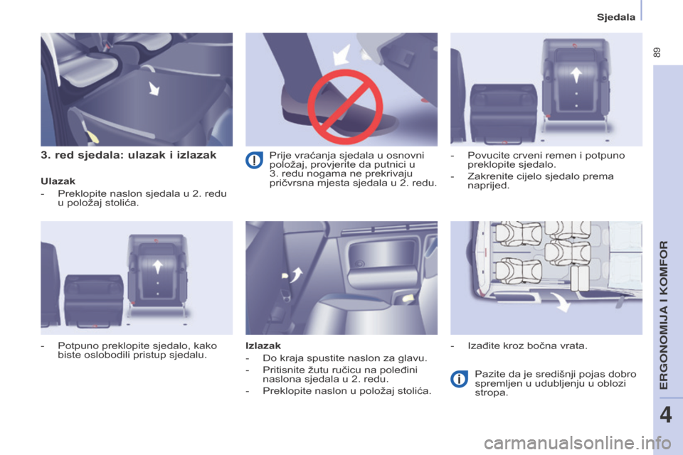 Peugeot Partner Tepee 2017  Vodič za korisnike (in Croatian)  89
Partner2VP_hr_Chap04_Ergonomie_ed02-2016Partner2VP_hr_Chap04_Ergonomie_ed02-2016
3. red sjedala: ulazak i izlazak
Ulazak
- 
Preklopite naslon sjedala u 2. redu 
u položaj stolića.
Izlazak
-

 
D